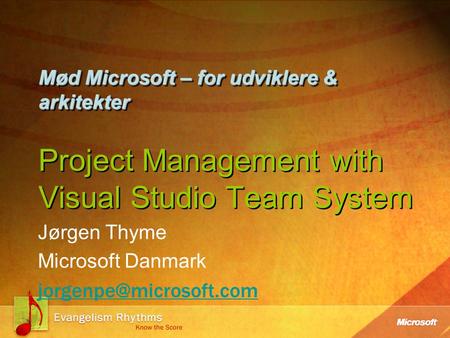 Mød Microsoft – for udviklere & arkitekter Mød Microsoft – for udviklere & arkitekter Project Management with Visual Studio Team System Jørgen Thyme Microsoft.