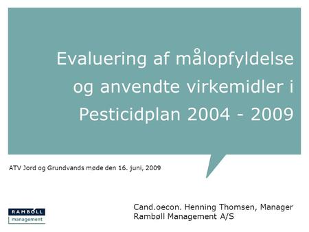 Evaluering af målopfyldelse og anvendte virkemidler i Pesticidplan 2004 - 2009 ATV Jord og Grundvands møde den 16. juni, 2009 Cand.oecon. Henning Thomsen,