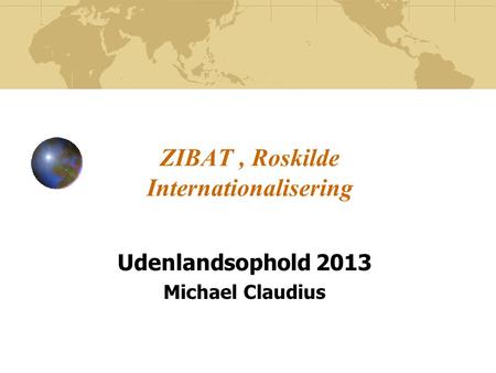 ZIBAT, Roskilde Internationalisering Udenlandsophold 2013 Michael Claudius.