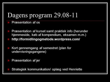 Dagens program 29.08-11 Præsentation af os Præsentation af kurset samt praktisk info (herunder hjemmeside, køb af kompendium, eksamen m.m.)