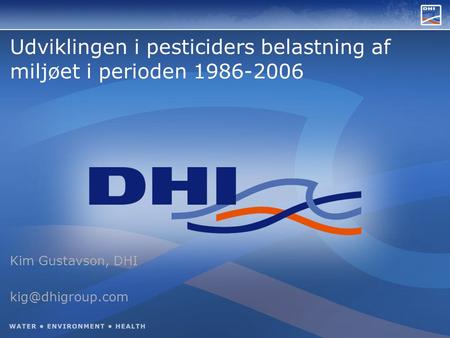 Udviklingen i pesticiders belastning af miljøet i perioden 1986-2006 Kim Gustavson, DHI
