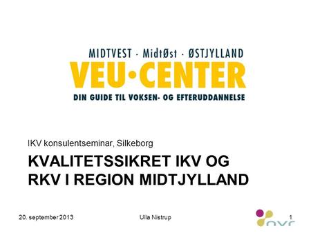 KVALITETSSIKRET IKV OG RKV I REGION MIDTJYLLAND IKV konsulentseminar, Silkeborg 20. september 2013Ulla Nistrup1.