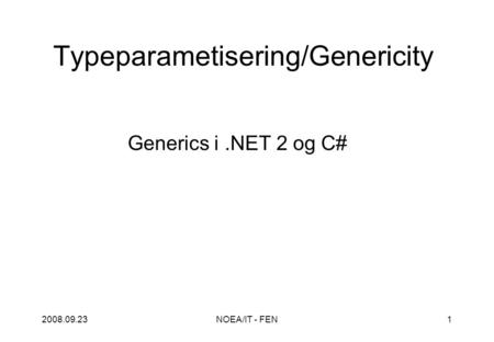 2008.09.23NOEA/IT - FEN1 Typeparametisering/Genericity Generics i.NET 2 og C#