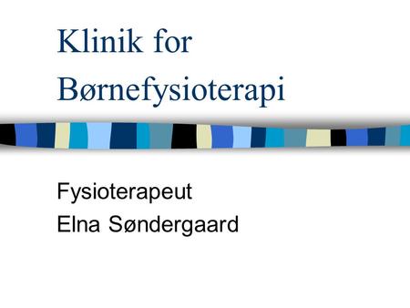 Klinik for Børnefysioterapi Fysioterapeut Elna Søndergaard.