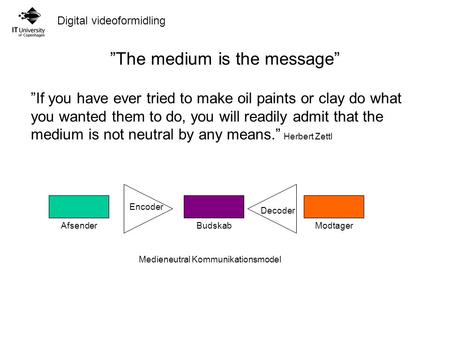 Digital videoformidling ”The medium is the message” ”If you have ever tried to make oil paints or clay do what you wanted them to do, you will readily.