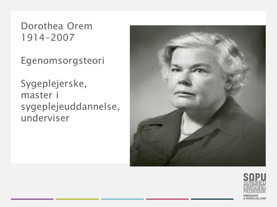 Dorothea Orem Egenomsorgsteori Sygeplejerske, master i sygeplejeuddannelse, underviser