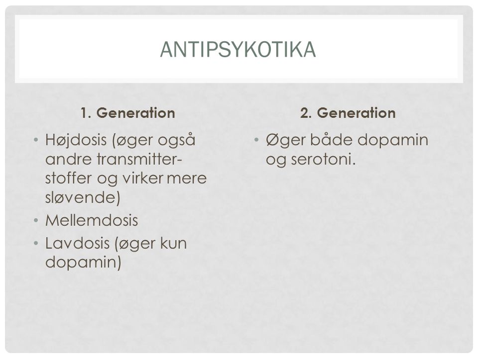 Antipsykotika 1. Generation. 2. Generation. Højdosis (øger også andre transmitter-stoffer og virker mere sløvende)