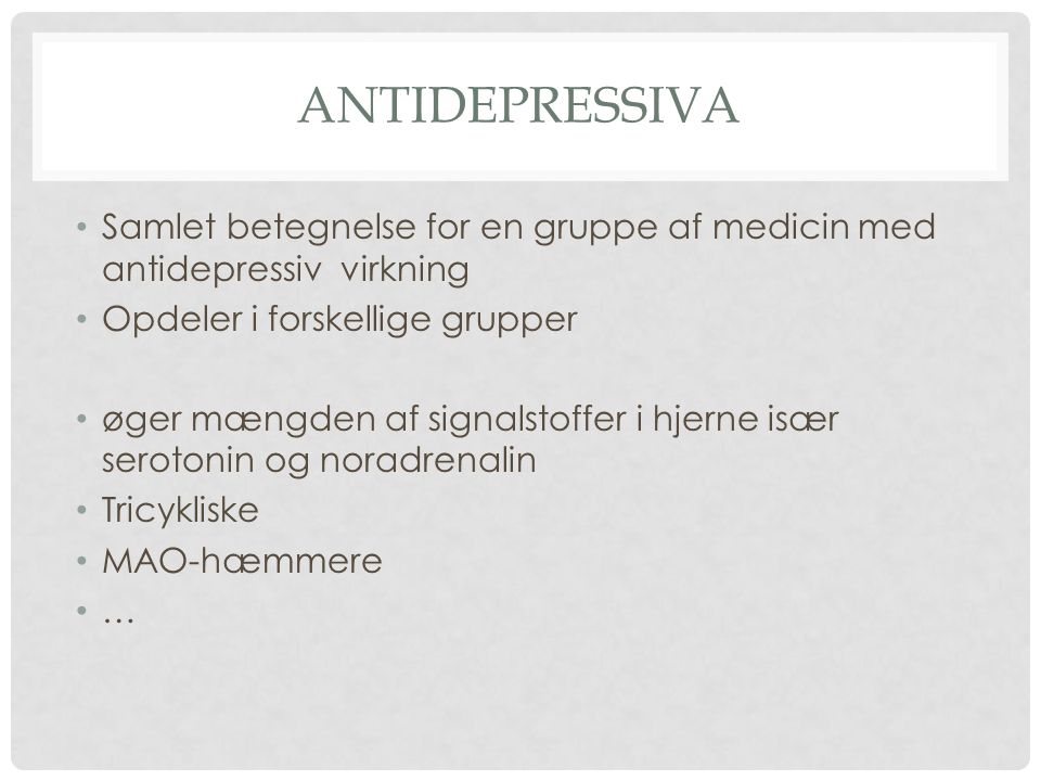 antidepressiva Samlet betegnelse for en gruppe af medicin med antidepressiv virkning. Opdeler i forskellige grupper.