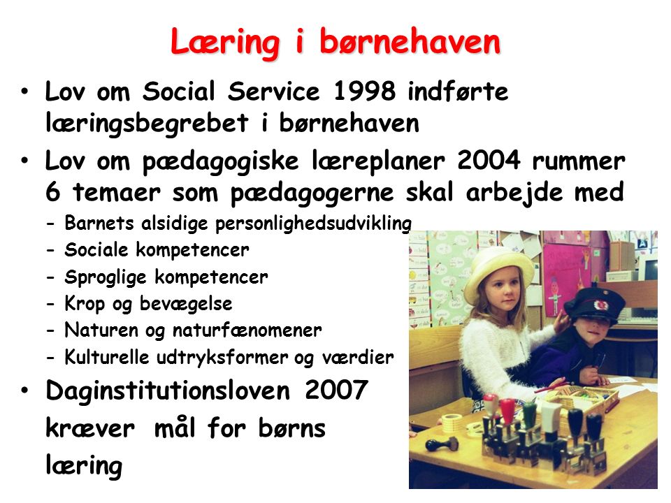 Læring i børnehaven Lov om Social Service 1998 indførte læringsbegrebet i børnehaven.