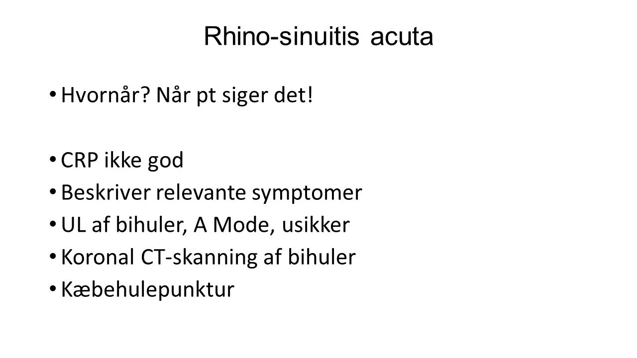 Rhino-sinuitis acuta Hvornår Når pt siger det! CRP ikke god