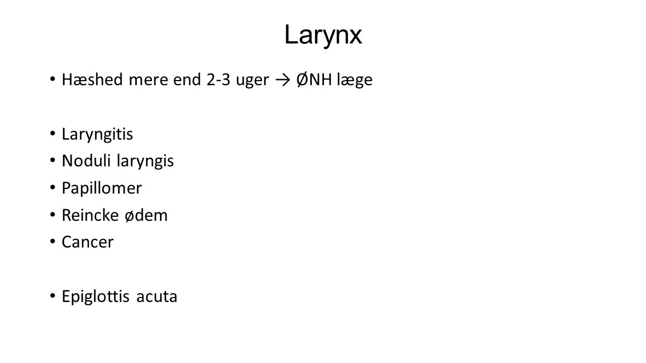 Larynx Hæshed mere end 2-3 uger → ØNH læge Laryngitis Noduli laryngis