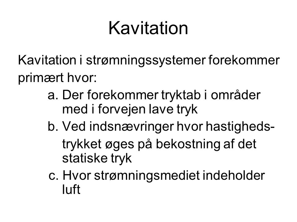 Kavitation Kavitation i strømningssystemer forekommer primært hvor: