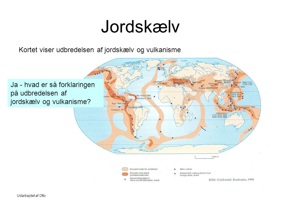 Jordskælv Kortet viser udbredelsen af jordskælv og vulkanisme