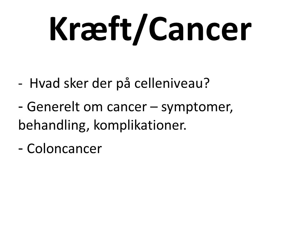Kræft/Cancer Hvad sker der på celleniveau - Generelt om cancer – symptomer, behandling, komplikationer.
