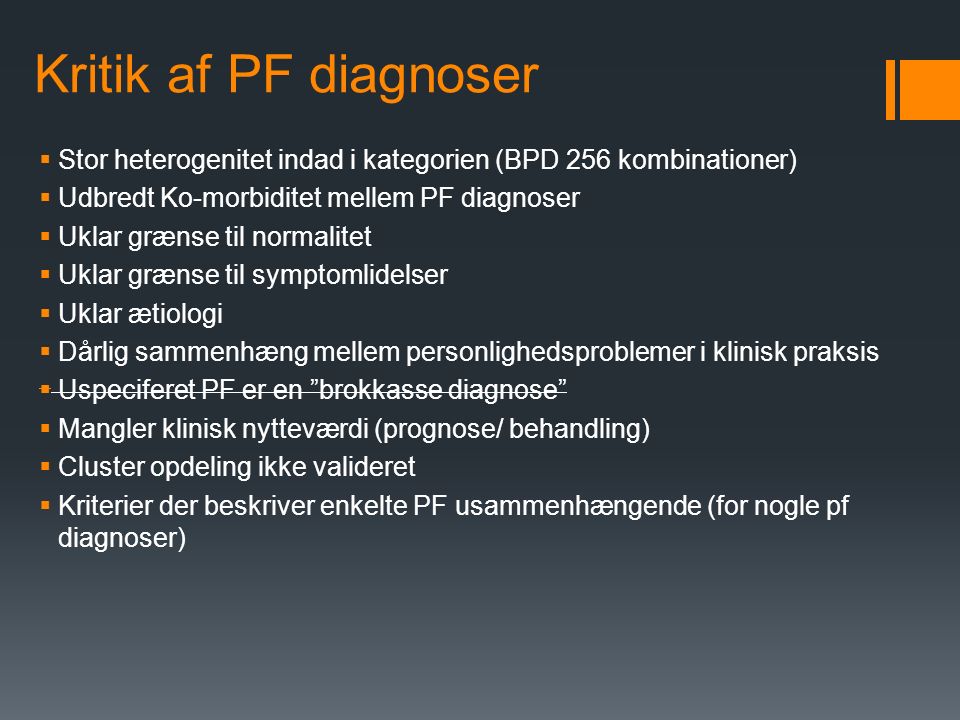 Kritik af PF diagnoser Stor heterogenitet indad i kategorien (BPD 256 kombinationer) Udbredt Ko-morbiditet mellem PF diagnoser.