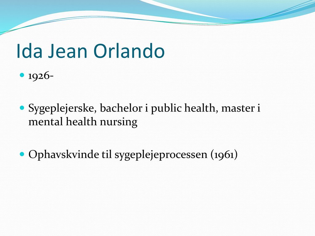 Ida Jean Orlando Sygeplejerske, bachelor i public health, master i mental health nursing.