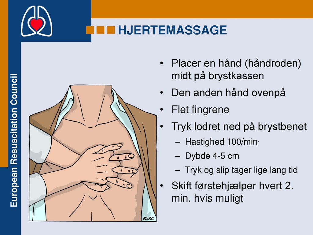 HJERTEMASSAGE Placer en hånd (håndroden) midt på brystkassen