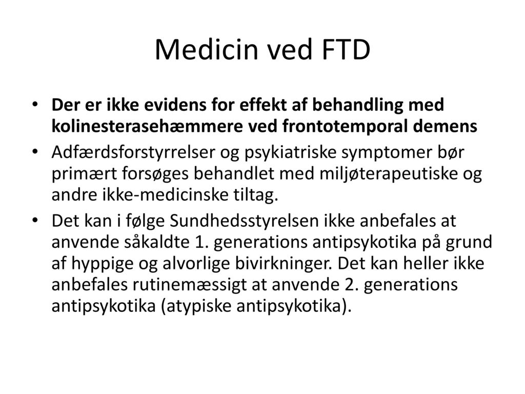 Medicin ved FTD Der er ikke evidens for effekt af behandling med kolinesterasehæmmere ved frontotemporal demens.
