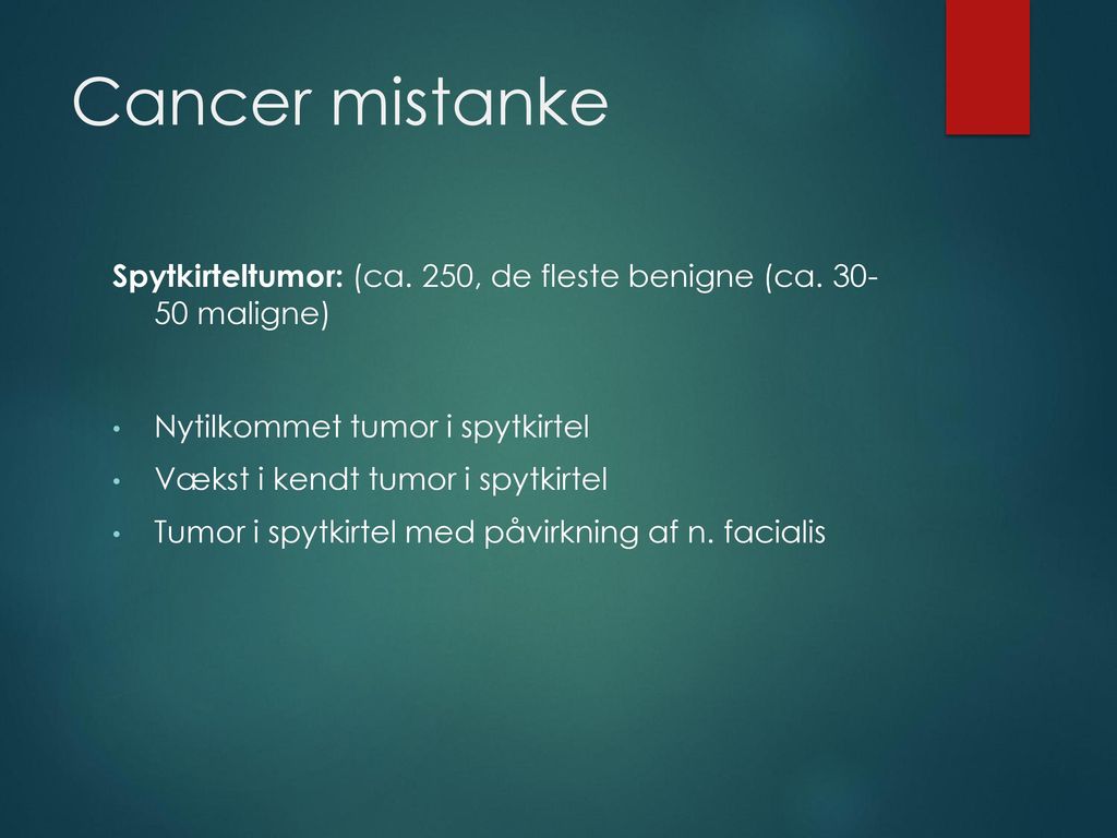 Cancer mistanke Spytkirteltumor: (ca. 250, de fleste benigne (ca maligne) Nytilkommet tumor i spytkirtel.