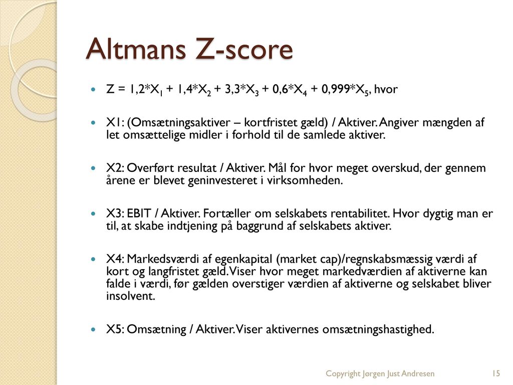 Altmans Z-score Z = 1,2*X1 + 1,4*X2 + 3,3*X3 + 0,6*X4 + 0,999*X5, hvor