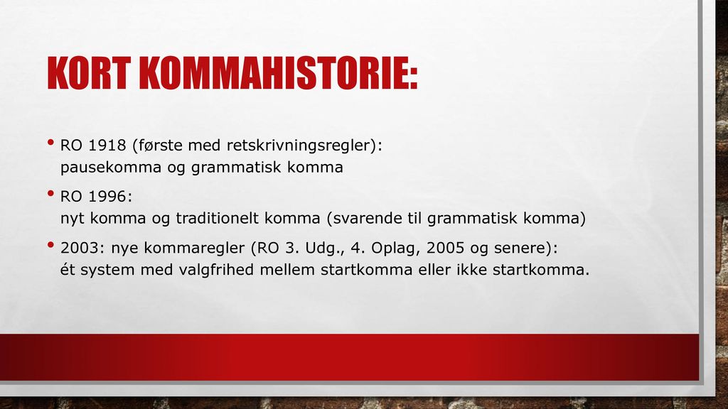 Kort kommahistorie: RO 1918 (første med retskrivningsregler): pausekomma og grammatisk komma.