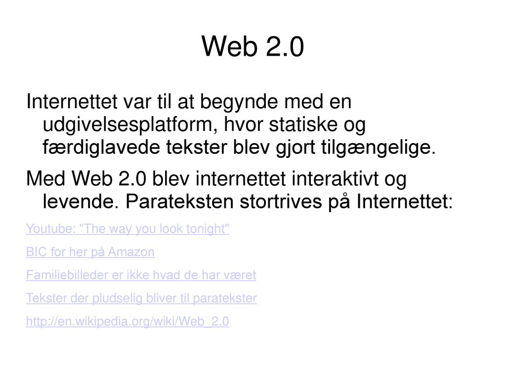 Web 2.0 Internettet var til at begynde med en udgivelsesplatform, hvor statiske og færdiglavede tekster blev gjort tilgængelige.