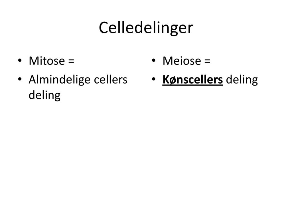 Celledelinger Mitose = Almindelige cellers deling Meiose =