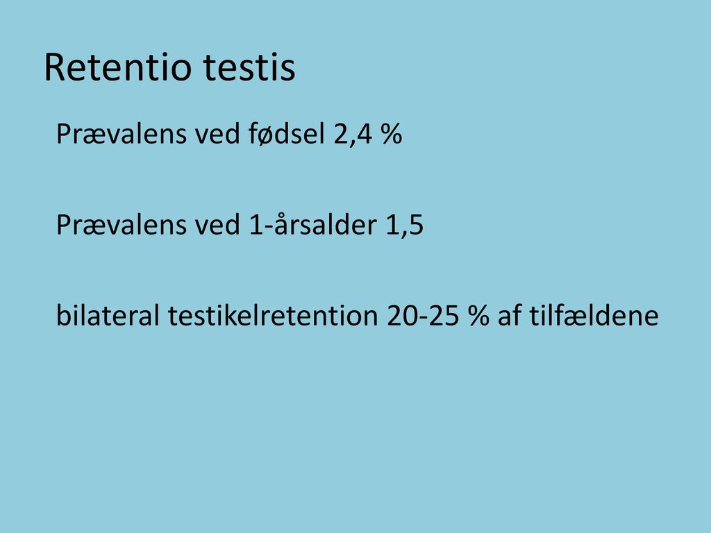 Retentio testis Prævalens ved fødsel 2,4 % Prævalens ved 1-årsalder 1,5 bilateral testikelretention % af tilfældene
