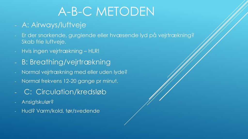 A-b-c metoden A: Airways/luftveje B: Breathing/vejrtrækning
