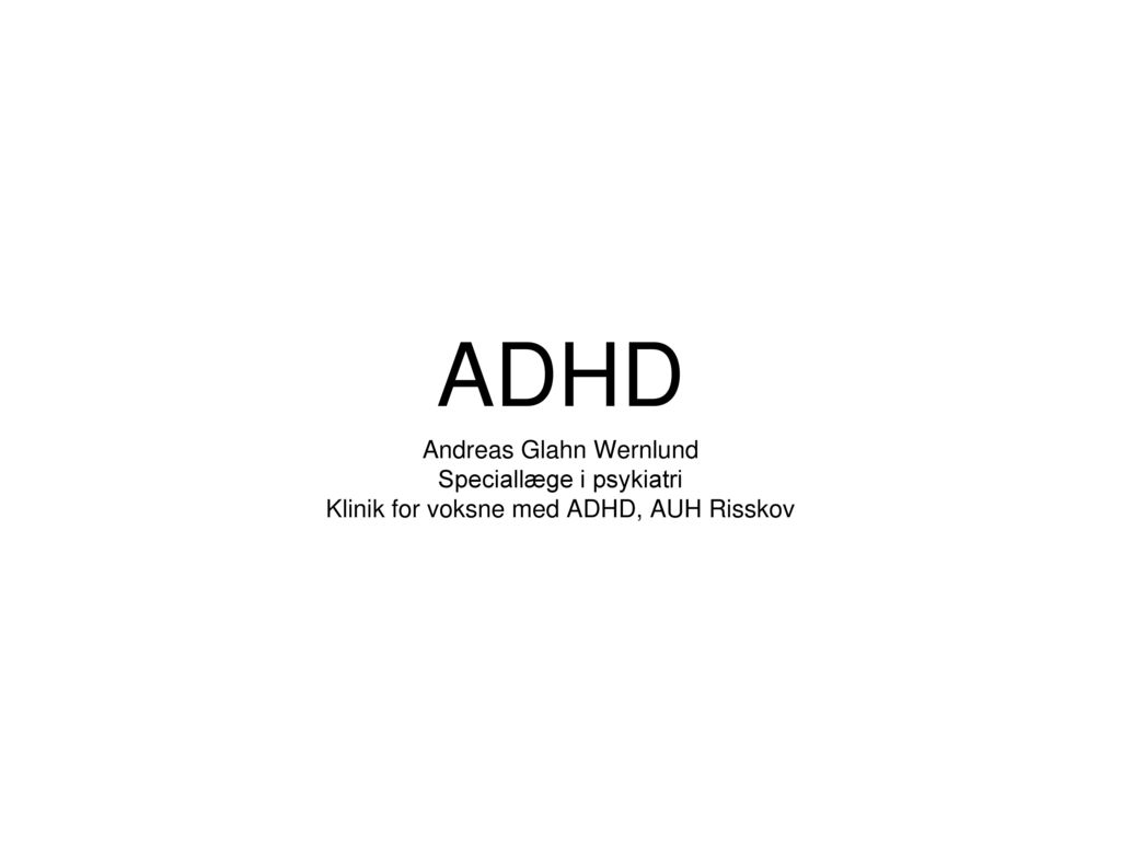 ADHD Andreas Glahn Wernlund Speciallæge i psykiatri