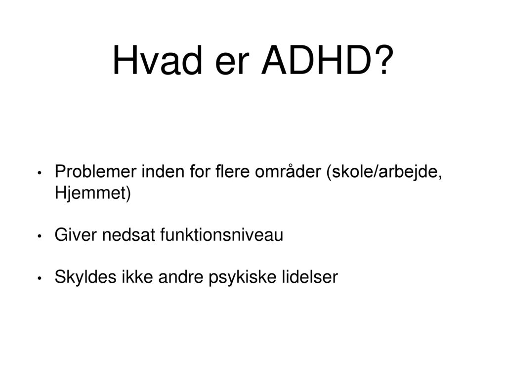Hvad er ADHD Problemer inden for flere områder (skole/arbejde, Hjemmet) Giver nedsat funktionsniveau.