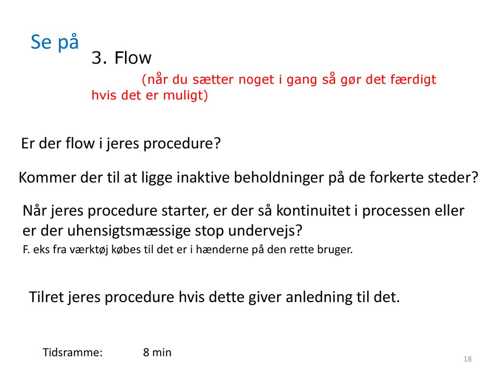 Se på 3. Flow (når du sætter noget i gang så gør det færdigt hvis det er muligt) Er der flow i jeres procedure