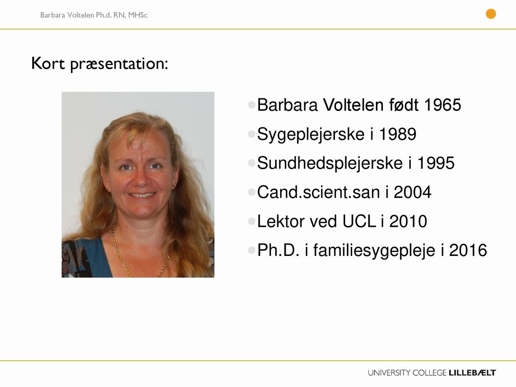Kort præsentation: Barbara Voltelen født 1965 Sygeplejerske i 1989