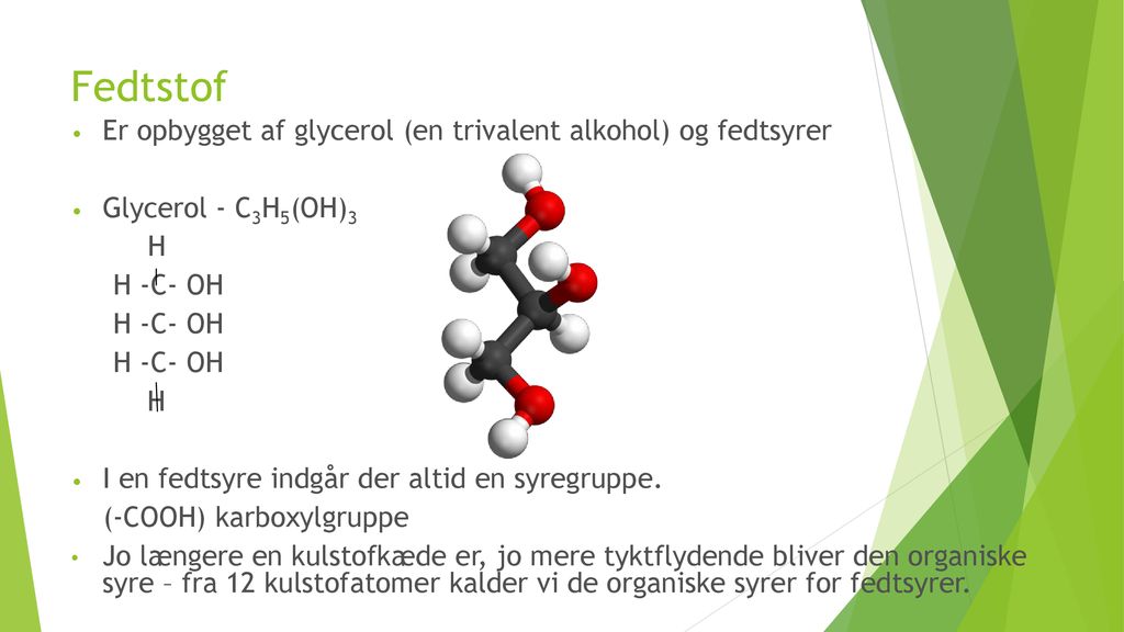 Fedtstof Er opbygget af glycerol (en trivalent alkohol) og fedtsyrer