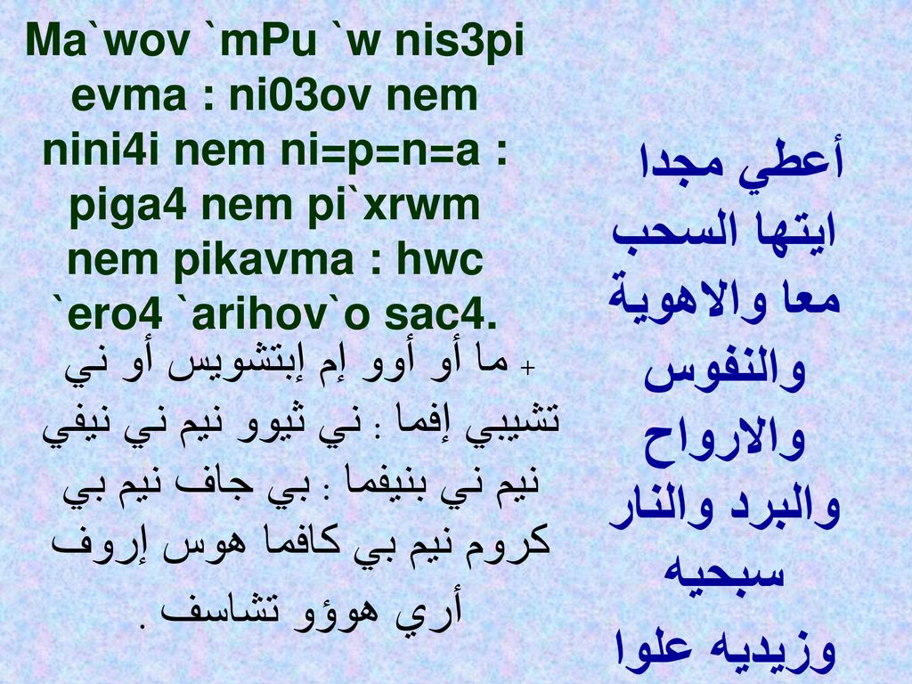 Ma`wov `mPu `w nis3pi evma : ni03ov nem nini4i nem ni=p=n=a : piga4 nem pi`xrwm nem pikavma : hwc `ero4 `arihov`o sac4.