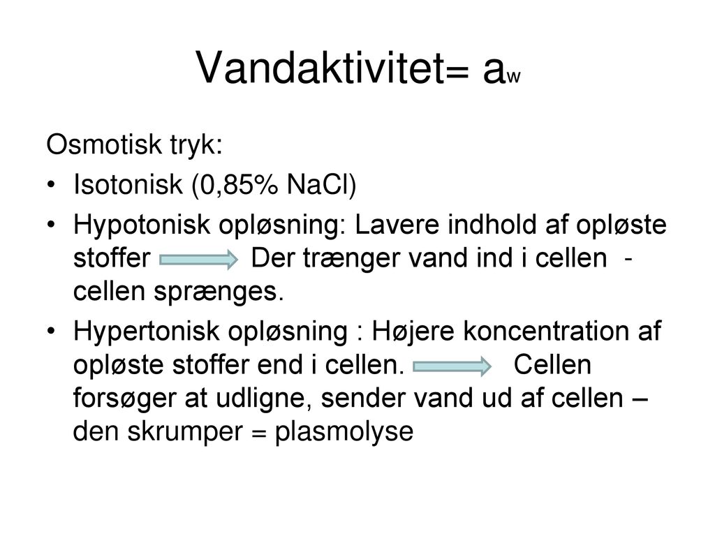 Vandaktivitet= aw Osmotisk tryk: Isotonisk (0,85% NaCl)