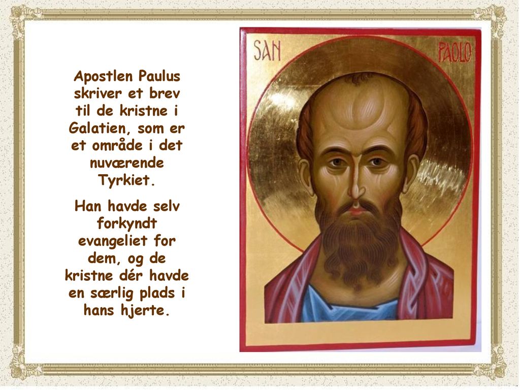 Apostlen Paulus skriver et brev til de kristne i Galatien, som er et område i det nuværende Tyrkiet.