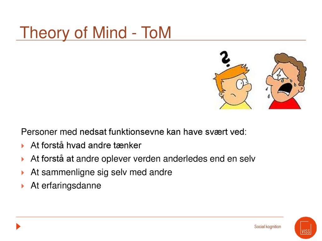 Theory of Mind - ToM Personer med nedsat funktionsevne kan have svært ved: At forstå hvad andre tænker.