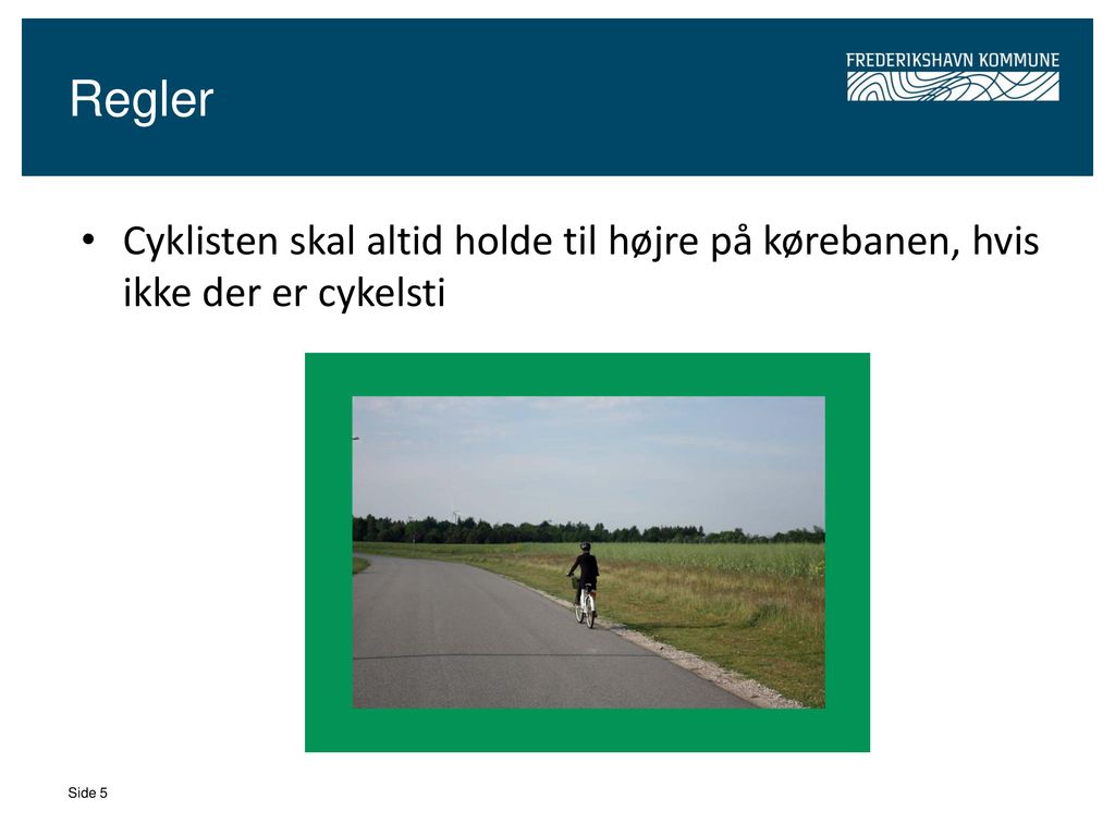 Regler Cyklisten skal altid holde til højre på kørebanen, hvis ikke der er cykelsti Side 5