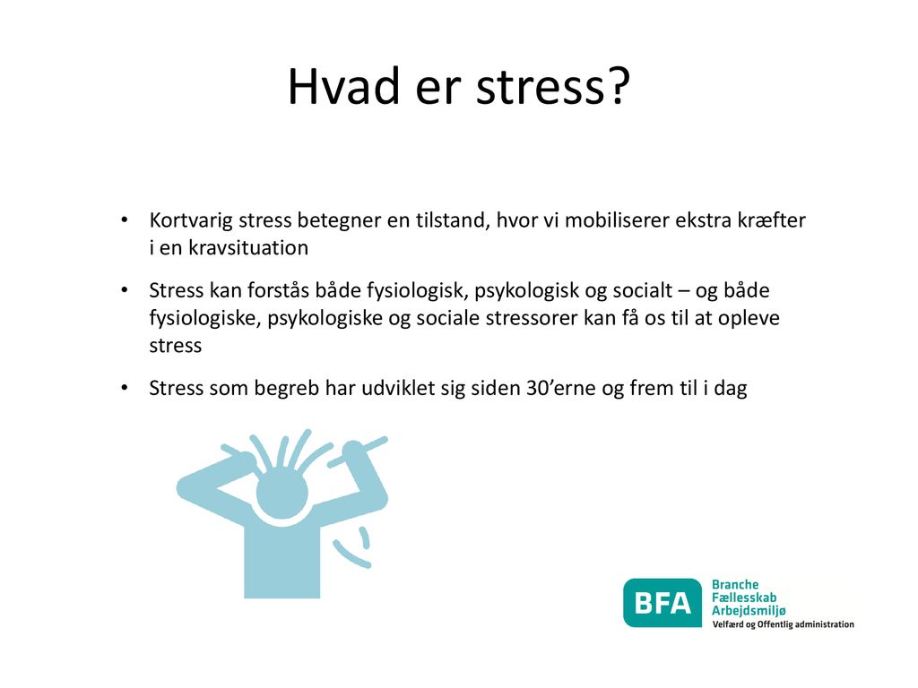 Hvad er stress Kortvarig stress betegner en tilstand, hvor vi mobiliserer ekstra kræfter i en kravsituation.
