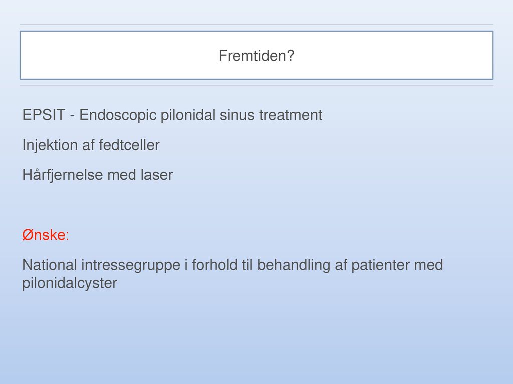 Fremtiden EPSIT - Endoscopic pilonidal sinus treatment. Injektion af fedtceller. Hårfjernelse med laser.