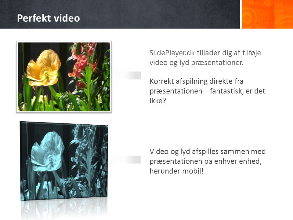 Perfekt video SlidePlayer.dk tillader dig at tilføje video og lyd præsentationer.