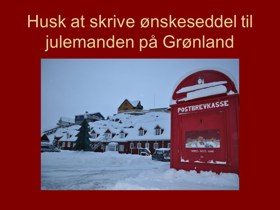 Husk at skrive ønskeseddel til julemanden på Grønland