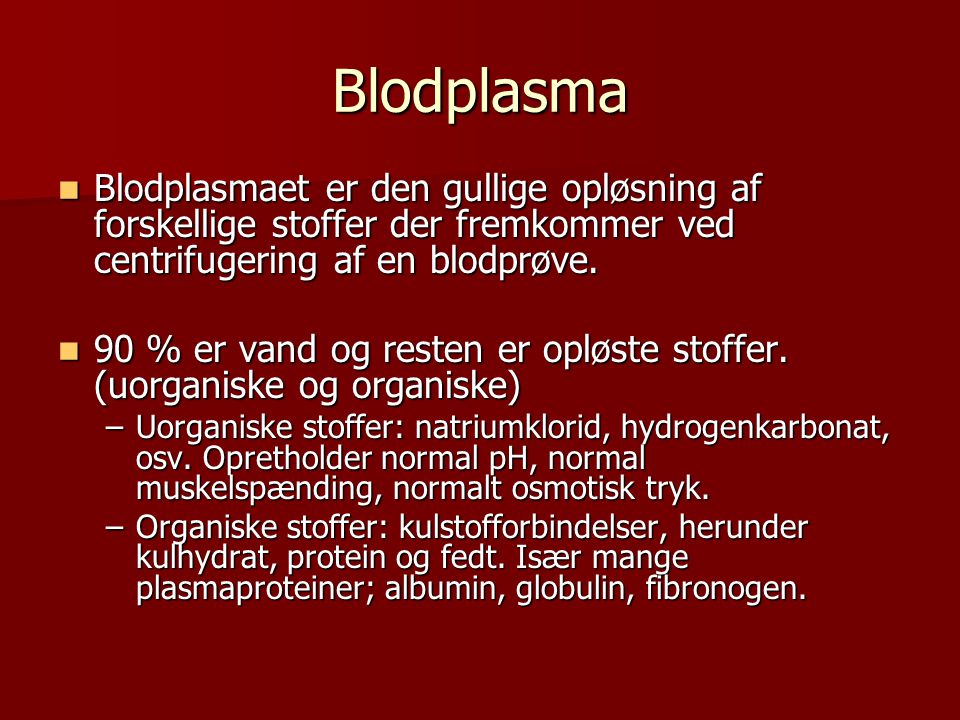 Blodplasma Blodplasmaet er den gullige opløsning af forskellige stoffer der fremkommer ved centrifugering af en blodprøve.