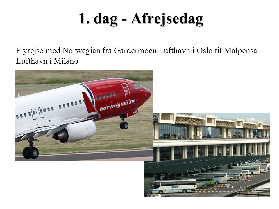 1. dag - Afrejsedag Flyrejse med Norwegian fra Gardermoen Lufthavn i Oslo til Malpensa.
