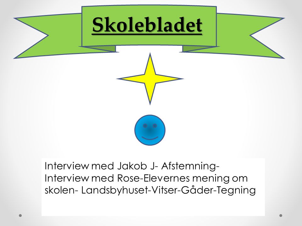 Skolebladet Interview med Jakob J- Afstemning- Interview med Rose-Elevernes mening om skolen- Landsbyhuset-Vitser-Gåder-Tegning.