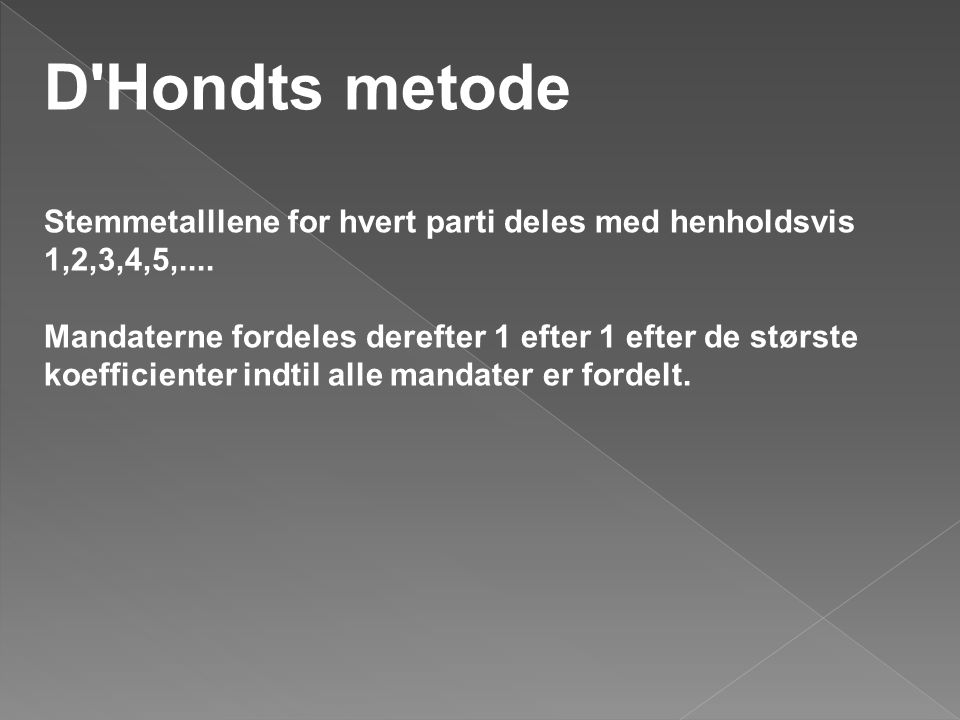 D Hondts metode Stemmetalllene for hvert parti deles med henholdsvis 1,2,3,4,5,....