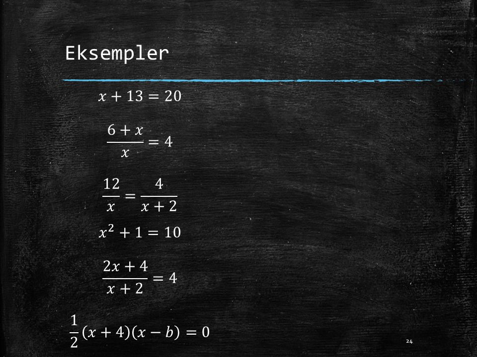 Eksempler 𝑥+13=20 6+𝑥 𝑥 =4 12 𝑥 = 4 𝑥+2 𝑥 2 +1=10 2𝑥+4 𝑥+2 =4