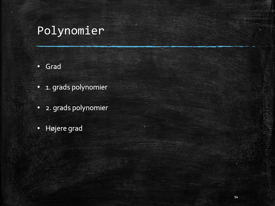 Polynomier Grad 1. grads polynomier 2. grads polynomier Højere grad
