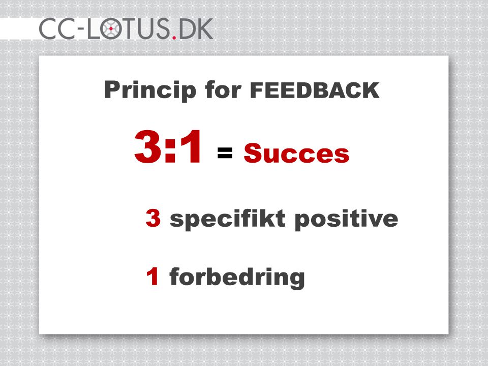 Princip for FEEDBACK 3:1 = Succes 3 specifikt positive 1 forbedring